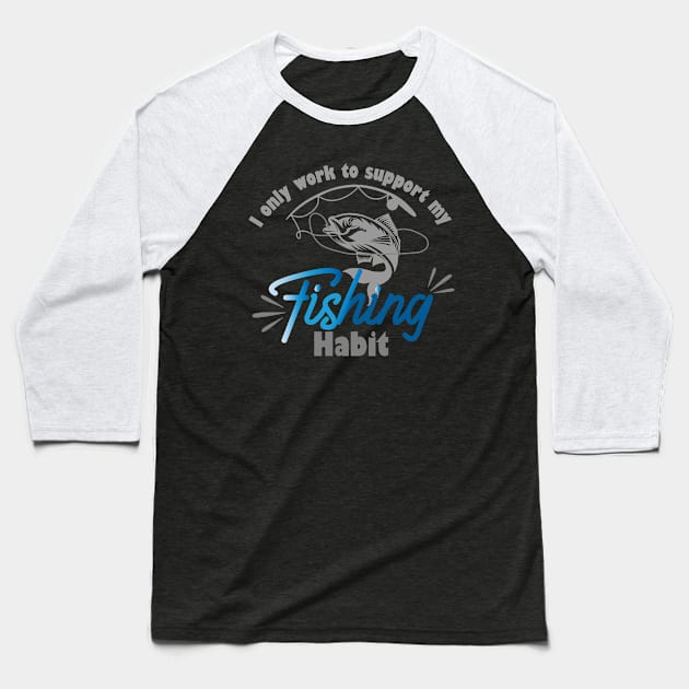 I only work to support my fishing habit Baseball T-Shirt by AdventureLife